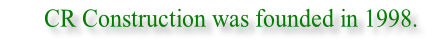 CR Construction was founded in 1998.